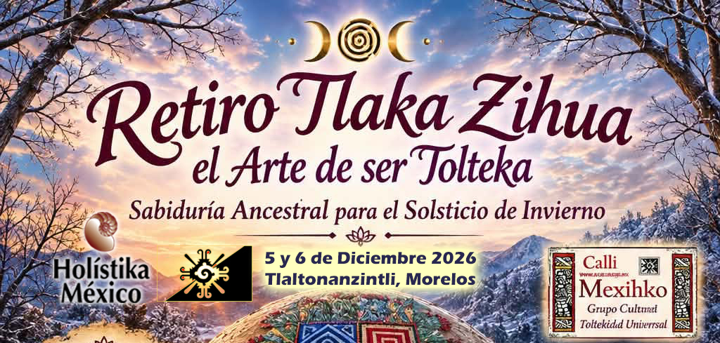 Retiro Tlaka Zihua, el Arte de Ser Tolteca - 5 y 6 Diciembre  2026